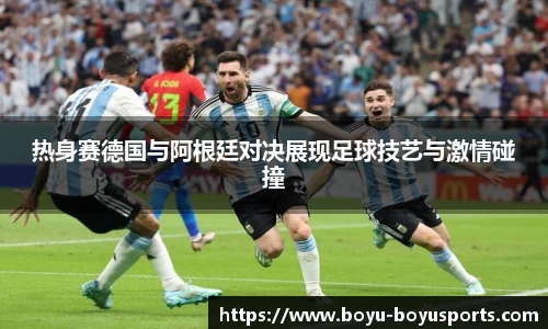 热身赛德国与阿根廷对决展现足球技艺与激情碰撞
